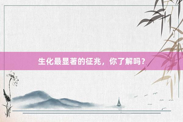 生化最显著的征兆，你了解吗？