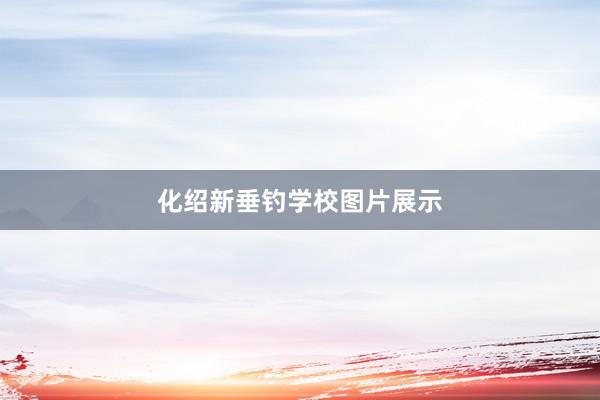 化绍新垂钓学校图片展示