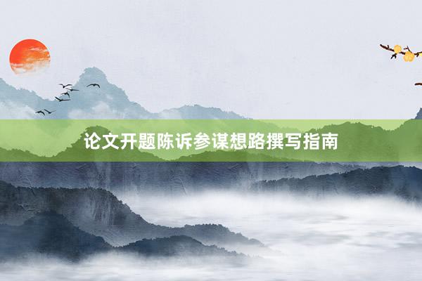 论文开题陈诉参谋想路撰写指南